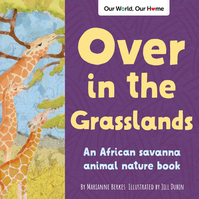 Over in the Grasslands: An African Savanna Animal Nature Book - Marianne Berkes