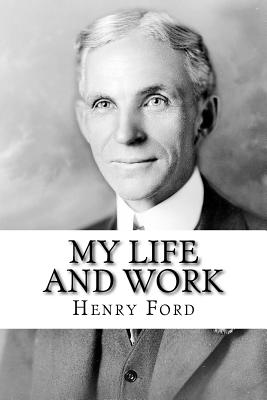 My Life and Work: The Autobiography of Henry Ford - Henry Ford