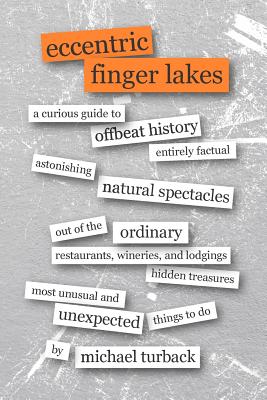 Eccentric Finger Lakes: A Curious Guide - Michael Turback