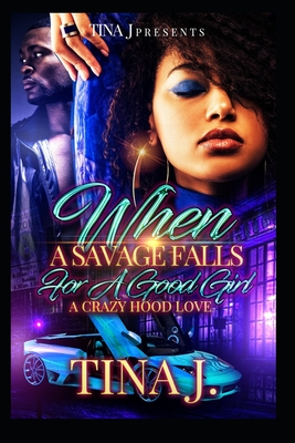 When A Savage Falls For a Good Girl: A Crazy Hood Love - Tina J