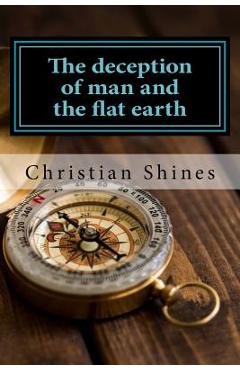 Coperta cărții 'The deception of man and the flat earth - Christian Shines'