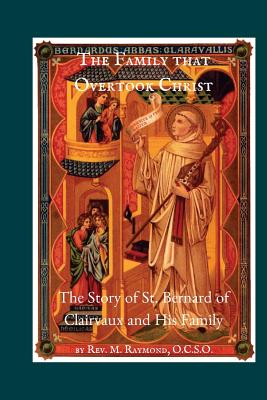 The Family that Overtook Christ: The Story of St. Bernard of Clairvaux and His Family - M. Raymond