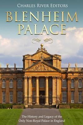 Blenheim Palace: The History and Legacy of the Only Non-Royal Palace in England - Charles River Editors