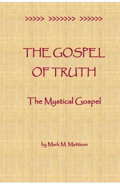 The Gospel of Truth: The Mystical Gospel - Mark M. Mattison