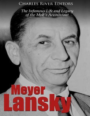 Meyer Lansky: The Infamous Life and Legacy of the Mob's Accountant - Charles River Editors