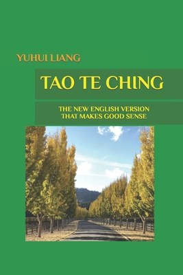 Tao Te Ching: The New English Version That Makes Good Sense - Yuhui Liang