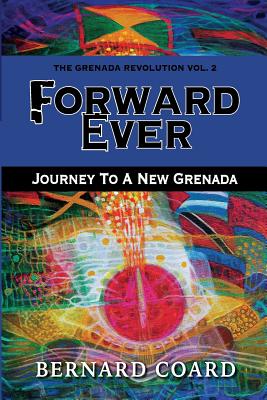 Forward Ever: Journey To A New Grenada - Bernard Coard