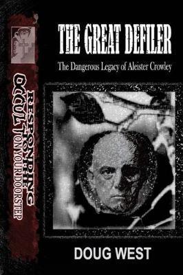 The Great Defiler-: The Dangerous Legacy of Aleister Crowley - Doug West