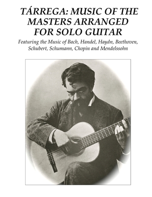 Tárrega: Music of the Masters Arranged for Solo Guitar: Featuring the Music of Bach, Handel, Haydn, Beethoven, Schubert, Schuma - Francisco Tárrega