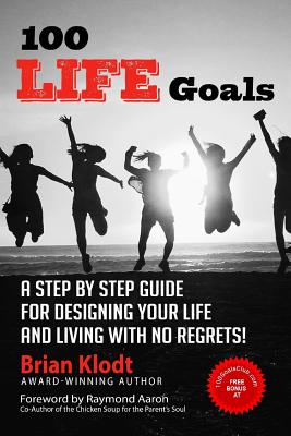 100 Life Goals: A Step by Step Guide for Designing Your Life and Living with No Regrets! - Raymond Aaron