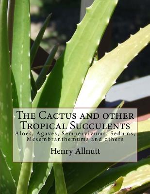 The Cactus and other Tropical Succulents: Aloes, Agaves, Sempervivums, Sedums, Mesembranthemums and others - Roger Chambers