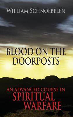 Blood on the Doorposts: An Advanced Course in Spiritual Warfare - William J. Schnoebelen