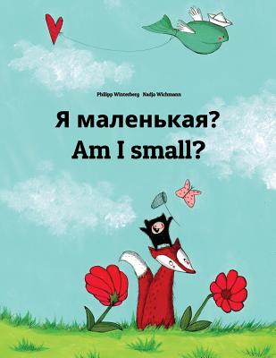 Ya malen'kaya? Am I small?: Russian-English: Children's Picture Book (Bilingual Edition) - Nadja Wichmann