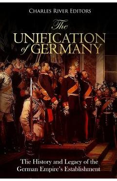 Coperta cărții 'The Unification of Germany: The History and Legacy of the German Empire's Establishment - Charles River Editors'