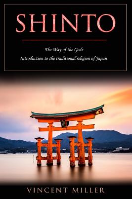 Shinto - The Way of Gods: Introduction to the Traditional Religion of Japan - Vincent Miller