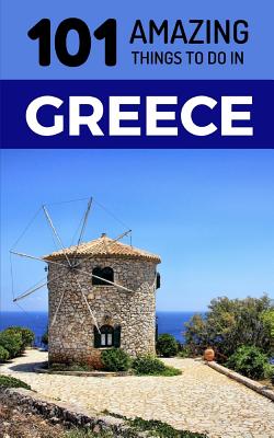 101 Amazing Things to Do in Greece: Greece Travel Guide - 101 Amazing Things