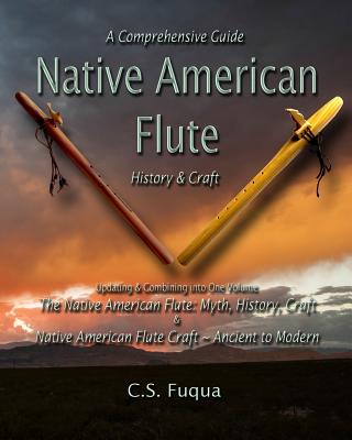 Native American Flute: A Comprehensive Guide History & Craft - C. S. Fuqua