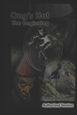 Ong's Hat: The Beginning: Authorized Version - Joseph Matheny