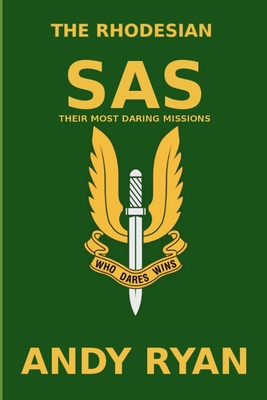 The Rhodesian SAS: Special Forces: Their Most Daring Bush War Missions - Andy Ryan