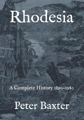 Rhodesia: A Complete History 1890-1980 - Peter Baxter