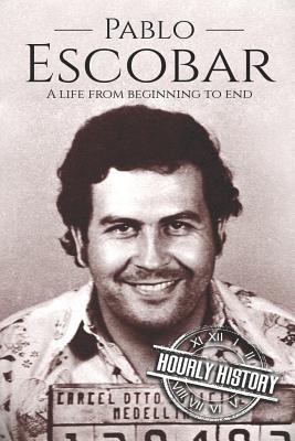 Pablo Escobar: A Life From Beginning to End - Hourly History