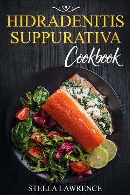 Hidradenitis Suppurativa Cookbook: 80 Breakfast, Main Course, Snacks and Dessert Recipes for Hidradenitis Suppurativa - Stella Lawrence