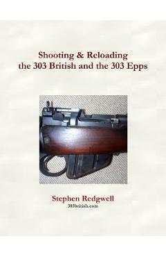 Poza produsului Shooting & Reloading the 303 British and the 303 Epps - Stephen Redgwell