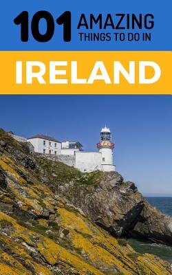 101 Amazing Things to Do in Ireland: Ireland Travel Guide - 101 Amazing Things