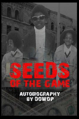 Seeds of the Game: Autobiography by Dowop - Dwayne Jenkins