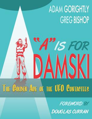 A is for Adamski: The Golden Age of the UFO Contactees (Black and White Version) - Greg Bishop