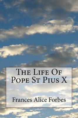 The Life of Pope St Pius X - Frances Alice Forbes