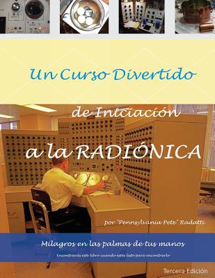 Un curso divertido de iniciacion a la RADIONICA: Milagros en las palmas de tus manos - Peter V. Radatti