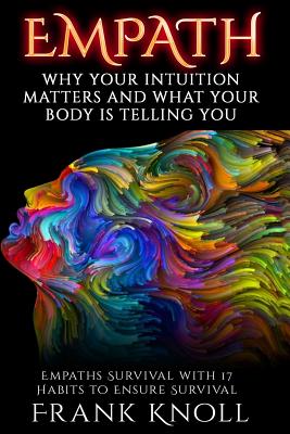 Empath: Why Your Intuition Matters And What Your Body Is Telling You: Empaths Survival with 17 Habits to Ensure Survival - Frank Knoll