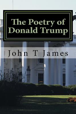 The Poetry of Donald Trump - John T. James