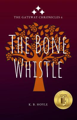 The Bone Whistle: The Gateway Chronicles 6 - K. B. Hoyle
