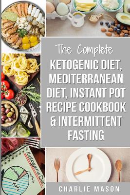 Ketogenic Diet, Mediterranean Diet Cookbook, Instant Pot Recipe Book, Intermittent Fasting: Ketogenic Recipe Book Mediterranean Cookbook Instant Pot C - Charlie Mason