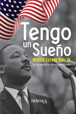 Tengo un sueño: Martin Luther King Jr. La biografía no autorizada. - Nóstica Editorial