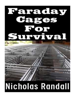 Faraday Cages For Survival: The Ultimate Beginner's Guide On What Faraday Cages Are, Why You Need One, and How To Build It - Nicholas Randall