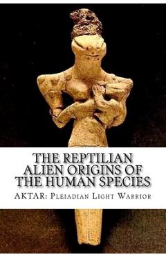 Coperta cărții 'The Reptilian Alien Origins of the Human Species - Aktar Pleiadian Light Warrior'