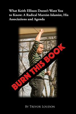 Burn This Book: What Keith Ellison Doesn't Want You to Know: A Radical Marxist-Islamist, His Associations and Agenda - Trevor Loudon