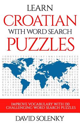 Learn Croatian with Word Search Puzzles: Learn Croatian Language Vocabulary with Challenging Word Find Puzzles for All Ages - David Solenky
