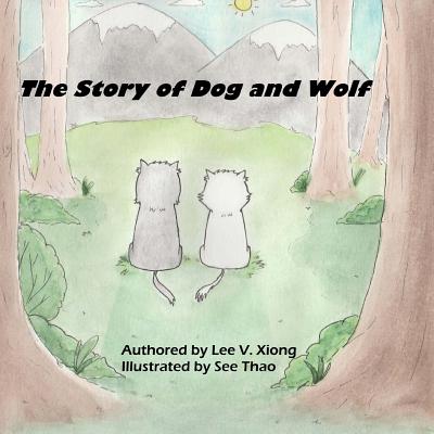 The Story of Dog and Wolf: A Hmong Folktale - Lee V. Xiong