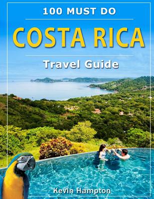 Costa Rica Travel Guide: 100 Must Do! - Kevin Hampto