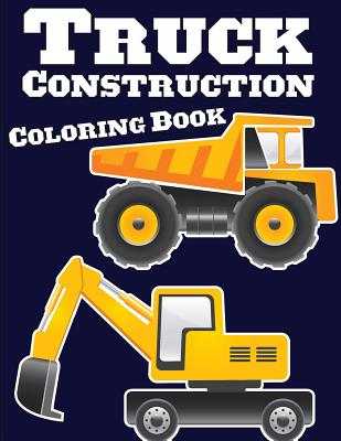 Truck Construction Coloring Book: Truck Coloring Books for Boys, Truck Books, Little Blue Cars, Christmas Coloring Books, Truck Books for Toddler, Tru - Gray Kusman