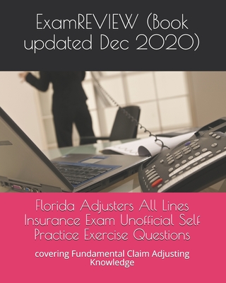 Florida Adjusters All Lines Insurance Exam Unofficial Self Practice Exercise Questions: covering Fundamental Claim Adjusting Knowledge - Examreview