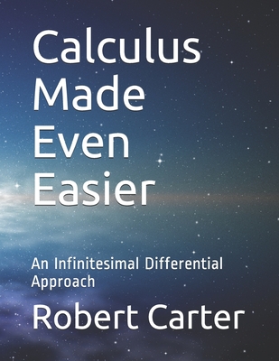 Calculus Made Even Easier: An Infinitesimal Differential Approach - Robert Carter