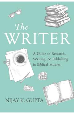 Coperta cărții 'The Writer: A Guide to Research, Writing, and Publishing in Biblical Studies - Nijay K. Gupta'