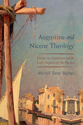 Augustine and Nicene Theology - Michel René Barnes