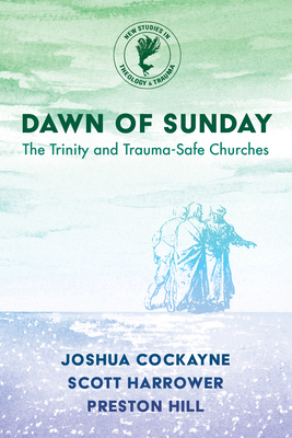 Dawn of Sunday: The Trinity and Trauma-Safe Churches - Joshua Cockayne