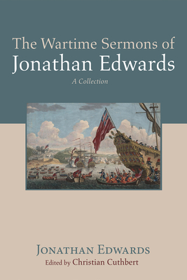 The Wartime Sermons of Jonathan Edwards - Jonathan Edwards